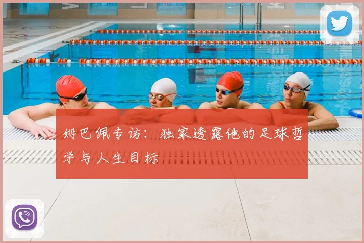 姆巴佩专访：独家透露他的足球哲学与人生目标
