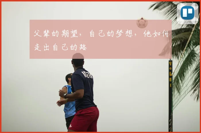 父辈的期望，自己的梦想，他如何走出自己的路