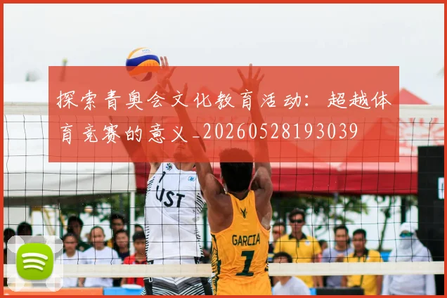 探索青奥会文化教育活动：超越体育竞赛的意义_20260528193039