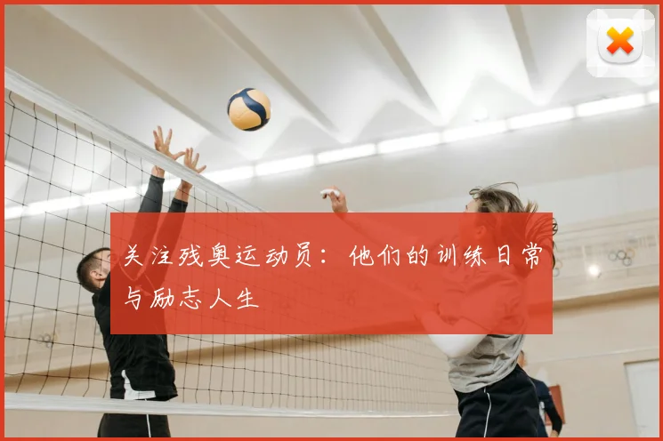 关注残奥运动员：他们的训练日常与励志人生