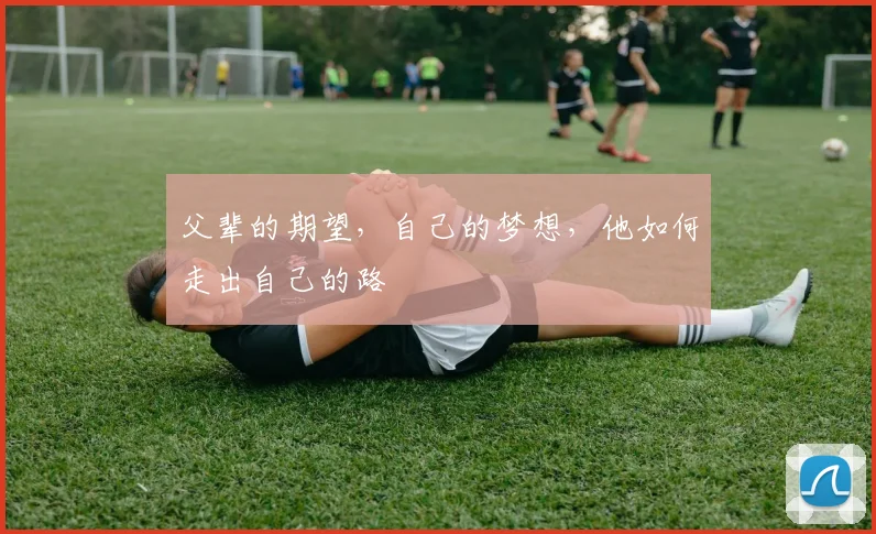 父辈的期望，自己的梦想，他如何走出自己的路